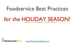Foodservice Best Practices
for the HOLIDAY SEASON!

www.TheRestaurantBoss.com

 