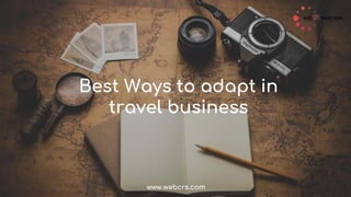 Best Ways to adapt in
travel business
www.webcrs.com
 