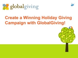 Create a Winning Holiday Giving
Campaign with GlobalGiving!
 
