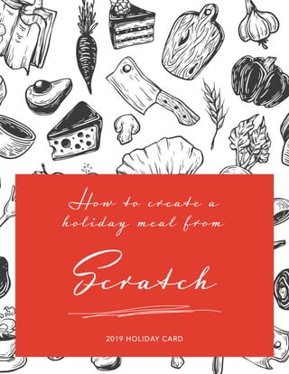 How to create a
holiday meal from
Scratch
2019 HOLIDAY CARD
 