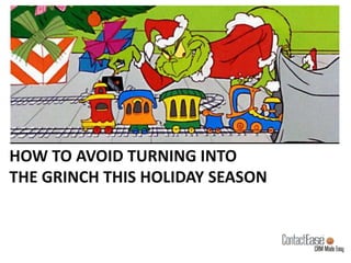 HOW TO AVOID TURNING INTO
THE GRINCH THIS HOLIDAY SEASON

 