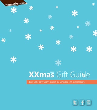XXmas Gift Gui le
                  2011




THE VERY BEST GIFTS MADE BY WOMEN-LED COMPANIES.
 