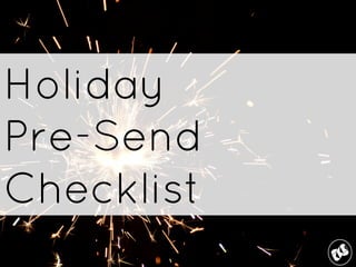 Holiday 
Pre-Send 
Checklist 
 