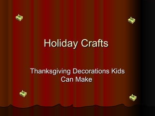 Holiday CraftsHoliday Crafts
Thanksgiving Decorations KidsThanksgiving Decorations Kids
Can MakeCan Make
 