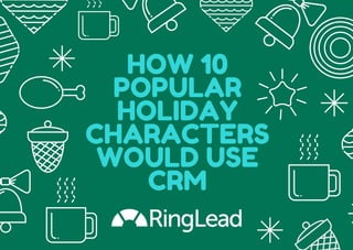 HOW 10
POPULAR
HOLIDAY
CHARACTERS
WOULD USE
CRM
 