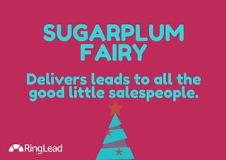 SUGARPLUM
FAIRY
Delivers leads to all the
good little salespeople.
 