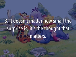 3. It doesn’t matter how small the
surprise is; it’s the thought that
matters.
 
