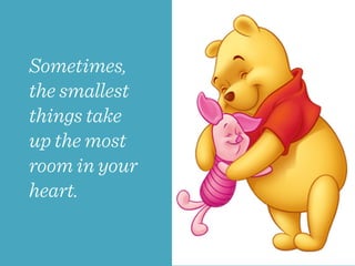 Sometimes,
the smallest
things take
up the most
room in your
heart.
 
