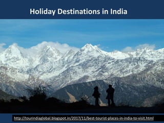 Holiday Destinations in India
http://tourindiaglobal.blogspot.in/2017/11/best-tourist-places-in-india-to-visit.html
 