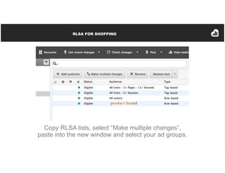 RLSA FOR SHOPPING
Copy RLSA lists, select “Make multiple changes”,
paste into the new window and select your ad groups.
 