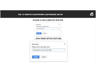 THE 15 MINUTE COUNTDOWN CUSTOMIZER SETUP
Create a new Label for that Ad
…then label all live text ads.
 