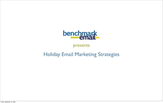 presents
                             Holiday Email Marketing Strategies




Friday, September 18, 2009
 