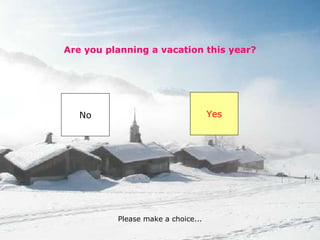Are you planning a vacation this year? No Yes Please make a choice...