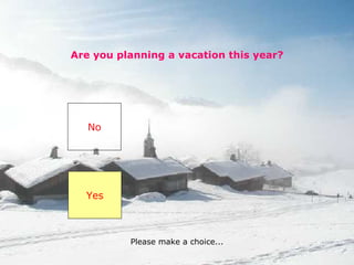 Are you planning a vacation this year? No Yes Please make a choice...