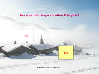 Are you planning a vacation this year? No Yes Please make a choice...