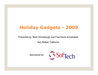 Holiday Gadgets - 2009
Presented by: Mark Ginnebaugh and Fred Davis at Autodesk

                 San Rafael, California




          Sponsored by:
 
