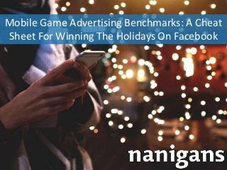 Advertising Automation Software
Mobile Game Advertising Benchmarks: A Cheat
Sheet For Winning The Holidays On Facebook
 