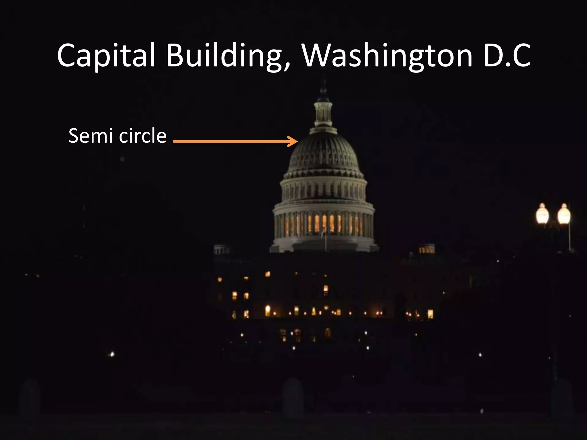 Semi circle
Capital Building, Washington D.C