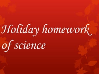 Holiday homework
of science
 