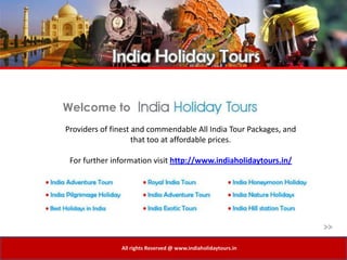Welcome to
Providers of finest and commendable All India Tour Packages, and
                    that too at affordable prices.

 For further information visit http://www.indiaholidaytours.in/




               All rights Reserved @ www.indiaholidaytours.in
 