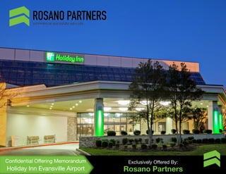 Confidential Offering Memorandum
Holiday Inn Evansville Airport
Exclusively Offered By:
Rosano Partners
 