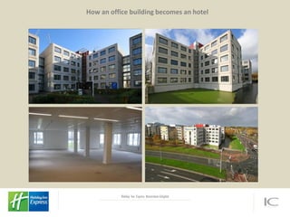 How an office building becomes an hotel




           Holiday Inn Express Amsterdam-Schiphol
 