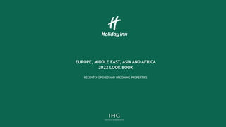 EUROPE, MIDDLE EAST, ASIA AND AFRICA
2022 LOOK BOOK
RECENTLY OPENED AND UPCOMING PROPERTIES
 