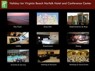 Holiday Inn Virginia Beach Norfolk Hotel and Conference Center




   Key Facts              Area Info          Hotel Exterior & Map




      Lobby              Guestrooms                  Dining




Amenities & Services   Meetings & Banquets   Weddings & Social Events
 