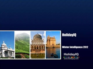 HolidayIQ
              www.holidayiq.com




HolidayIQ


Winter Intelligence 2012

 HolidayIQ
 www.holidayiq.com
 
