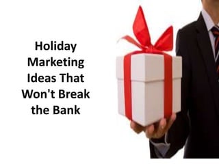 Holiday
Marketing
Ideas That
Won't Break
the Bank
 