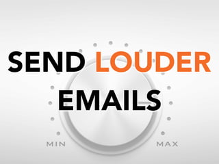SEND LOUDER
EMAILS

 