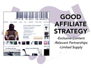 GOOD
AFFILIATE
STRATEGY
-Exclusive Content
-Relevant Partnerships
-Limited Supply

 