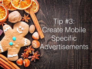 Tip #3:
Create Mobile
Speciﬁc
Advertisements
 