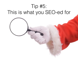 Tip #5:
This is what you SEO-ed for
 