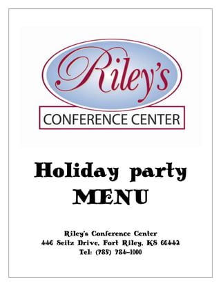 Holiday party
   MENU
      Riley’s Conference Center
446 Seitz Drive, Fort Riley, KS 66442
          Tel: (785) 784-1000
 