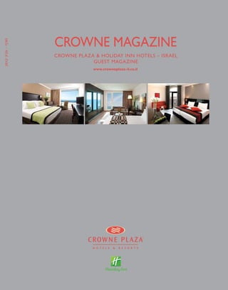 CROWNE MAGAZINE
2012 ‫חורף - אביב‬




                   CROWNE PLAZA & HOLIDAY INN HOTELS – ISRAEL
                               GUEST MAGAZINE
                                www.crowneplaza-il.co.il
 