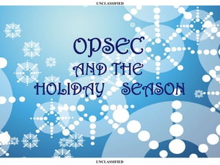 UNCLASSIFIED

OPSEC
AND THE
HOLIDAY SEASON

UNCLASSIFIED

 