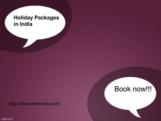 Holiday Packages
  in India




                             Book now!!!
http://discovertoindia.com
 