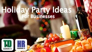 Holiday Party Ideas 
For Businesses 
 