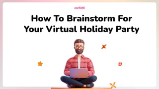 Disclaimer
How To Brainstorm For
Your Virtual Holiday Party
 