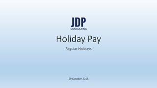 Faster legal solutions
jdpconsulting.ph
jdpconsulting
www.jdpconsulting.ph
Holiday Pay
Regular Holidays
 