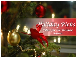 Holiday Picks
  Films for the Holiday
          Season
 