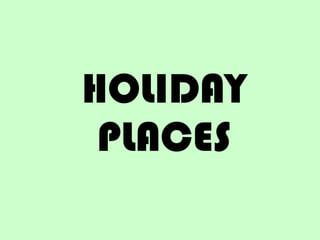 HOLIDAY PLACES 