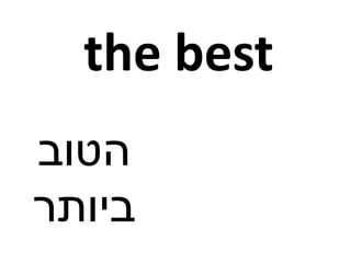 the best
‫הטוב‬
‫ביותר‬
 