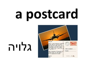 a postcard
‫גלויה‬
 