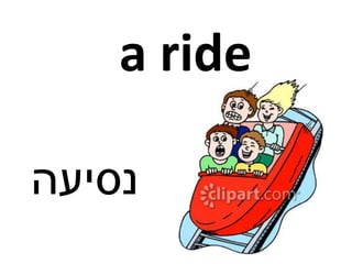 a ride
‫נסיעה‬
 