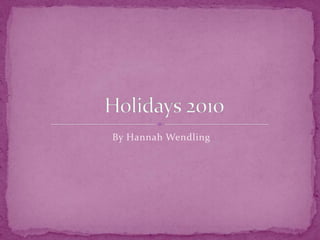 By Hannah Wendling  Holidays 2010 
