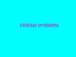 Holiday problems