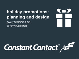 holiday promotions:
planning and design
give yourself the gift
of new customers

© 2013

 