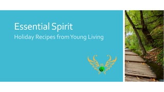 EssentialSpirit
Holiday Recipes fromYoung Living
 